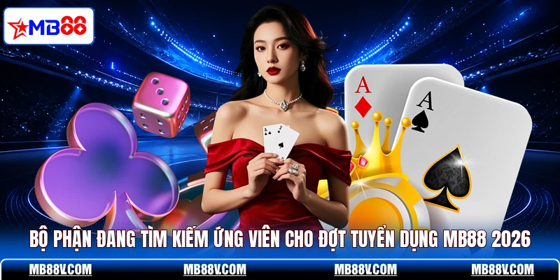 Bộ phận đang tìm kiếm ứng viên cho đợt tuyển dụng MB88 2026