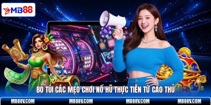Bỏ túi các mẹo chơi nổ hũ thực tiễn từ cao thủ