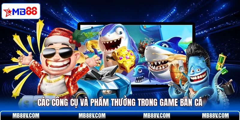 Các công cụ và phẩm thưởng trong game bắn cá