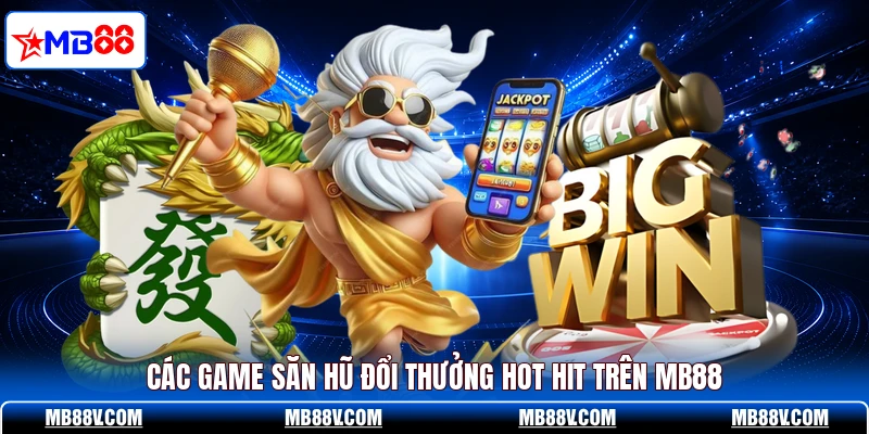 Các game săn hũ đổi thưởng hot hit trên MB88