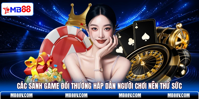 Các sảnh game đổi thưởng hấp dẫn người chơi nên thử sức