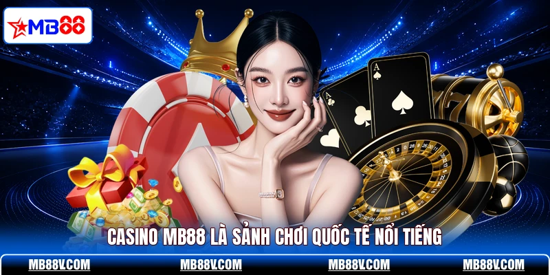 Casino MB88 là sảnh chơi quốc tế nổi tiếng
