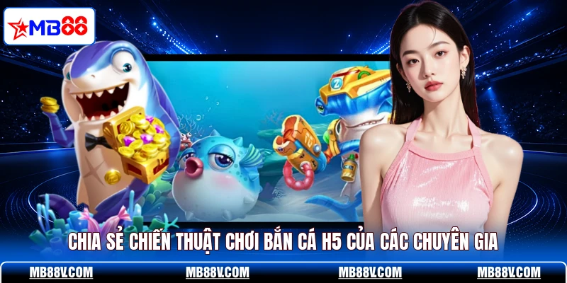 Chia sẻ chiến thuật chơi bắn cá H5 của các chuyên gia