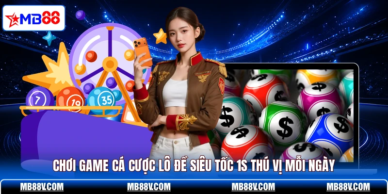 Chơi game cá cược lô đề siêu tốc 1s thú vị mỗi ngày
