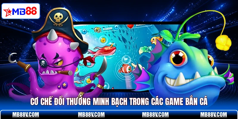 Cơ chế đổi thưởng minh bạch trong các game bắn cá