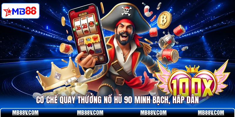 Cơ chế quay thưởng nổ hũ 90 minh bạch, hấp dẫn