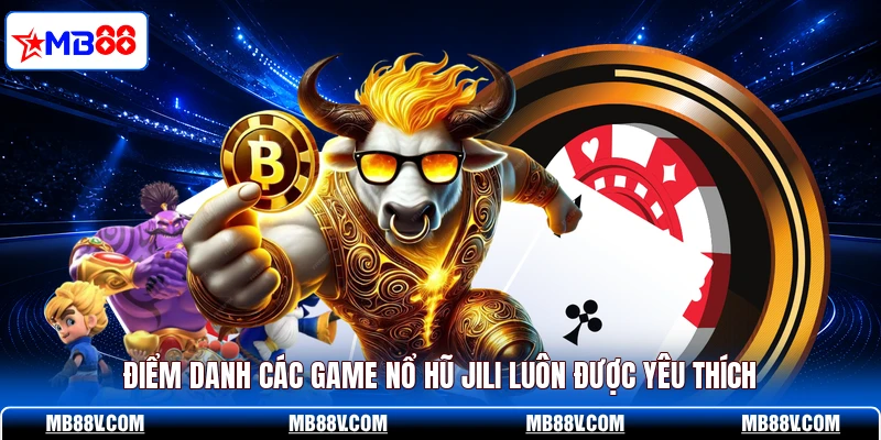 Điểm danh các game nổ hũ JILI luôn được yêu thích