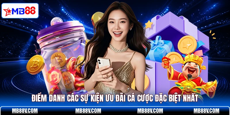 Điểm danh các sự kiện ưu đãi cá cược đặc biệt nhất