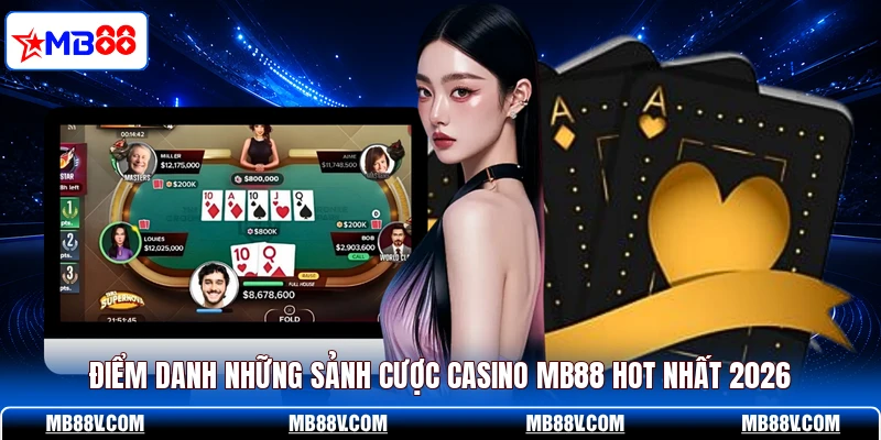 Điểm danh những sảnh cược casino MB88 hot nhất 2026