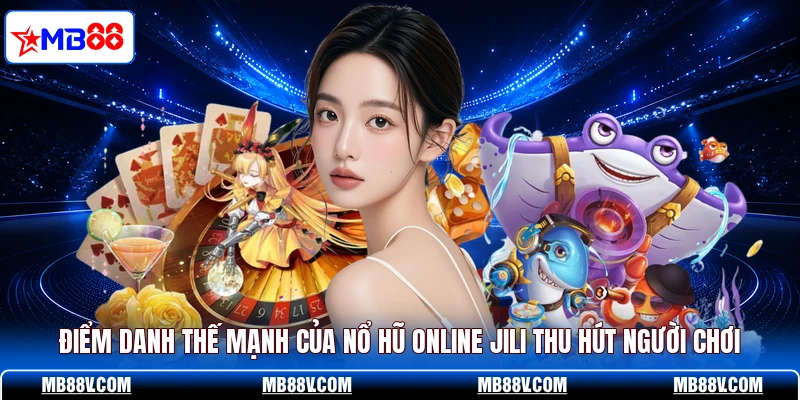 Điểm danh thế mạnh của nổ hũ online JILI thu hút người chơi