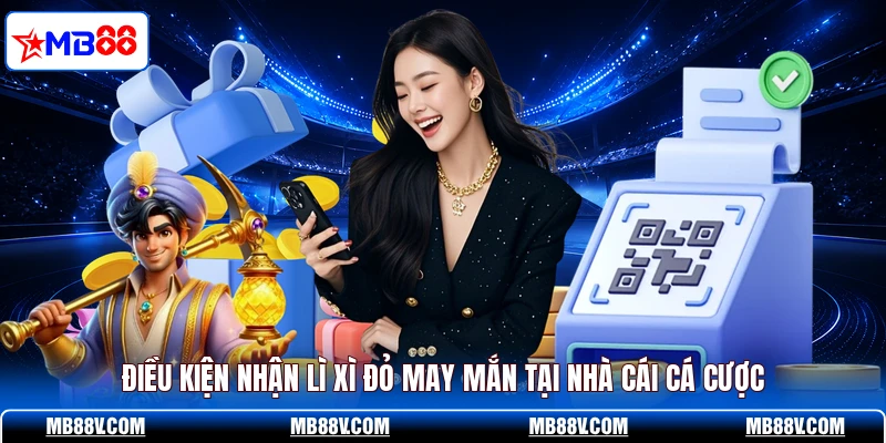 Điều kiện nhận lì xì đỏ may mắn tại nhà cái cá cược