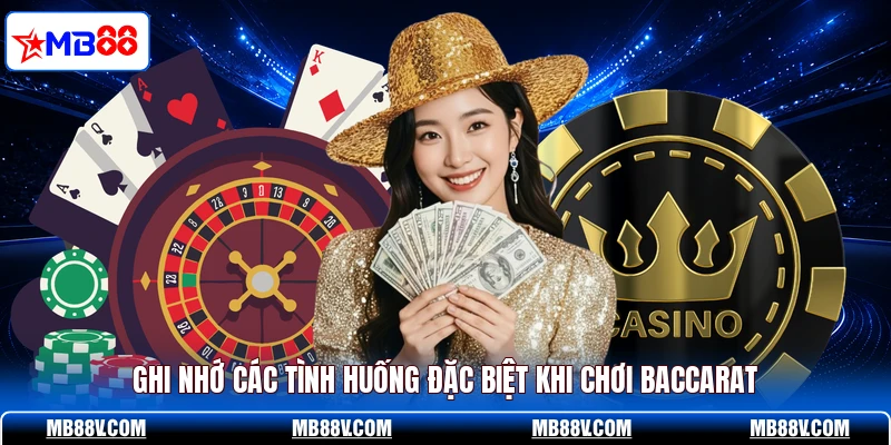Ghi nhớ các tình huống đặc biệt khi chơi Baccarat