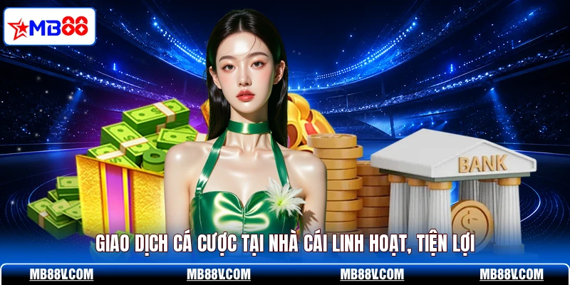Giao dịch cá cược tại nhà cái linh hoạt, tiện lợi