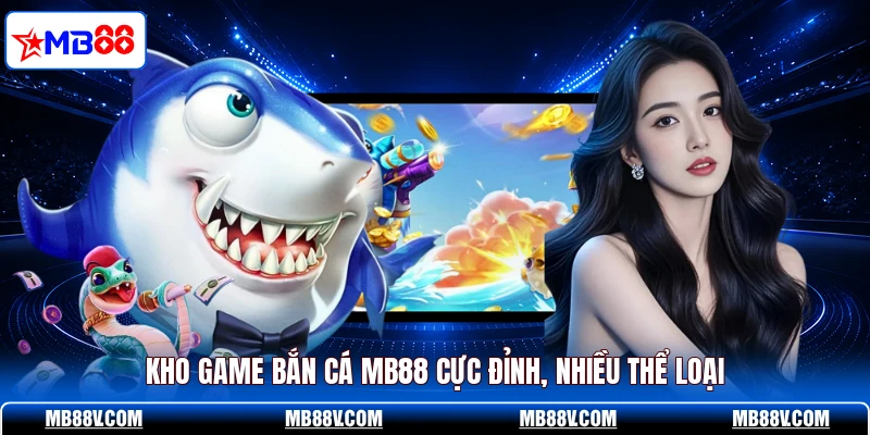 Kho game bắn cá MB88 cực đỉnh, nhiều thể loại