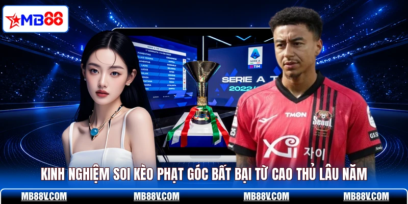 Kinh nghiệm soi kèo phạt góc bất bại từ cao thủ lâu năm