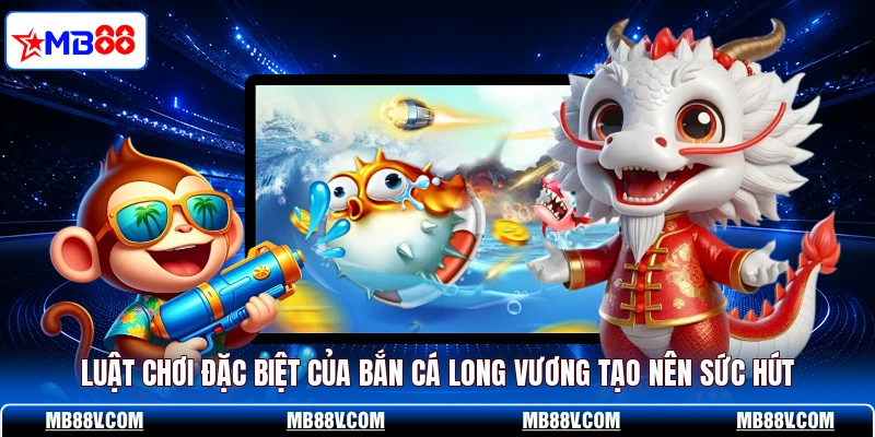 Luật chơi đặc biệt của Bắn cá long vương tạo nên sức hút