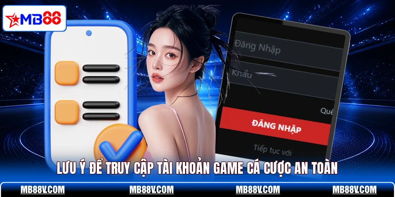 Lưu ý để truy cập tài khoản game cá cược an toàn