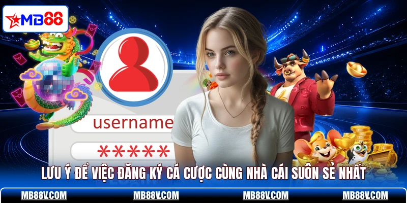 Lưu ý để việc đăng ký cá cược cùng nhà cái suôn sẻ nhất