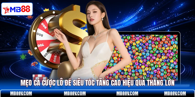 Mẹo cá cược lô đề siêu tốc tăng cao hiệu quả thắng lớn