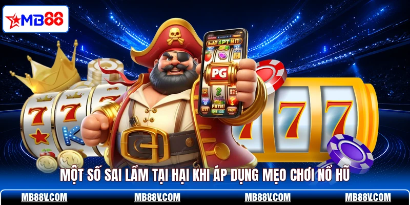 Một số sai lầm tại hại khi áp dụng mẹo chơi nổ hũ