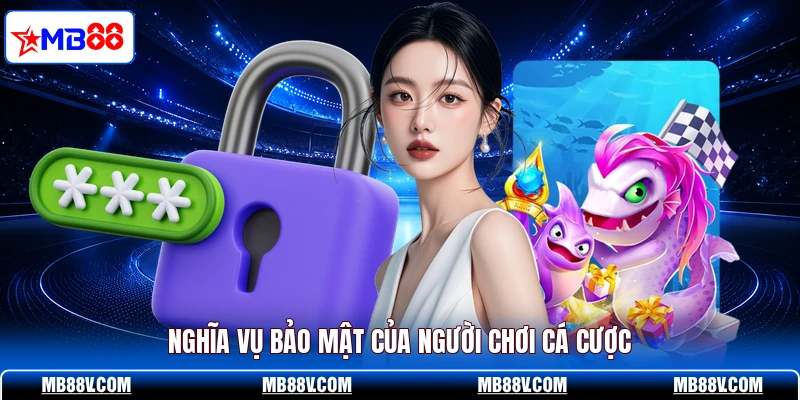 Nghĩa vụ bảo mật của người chơi cá cược