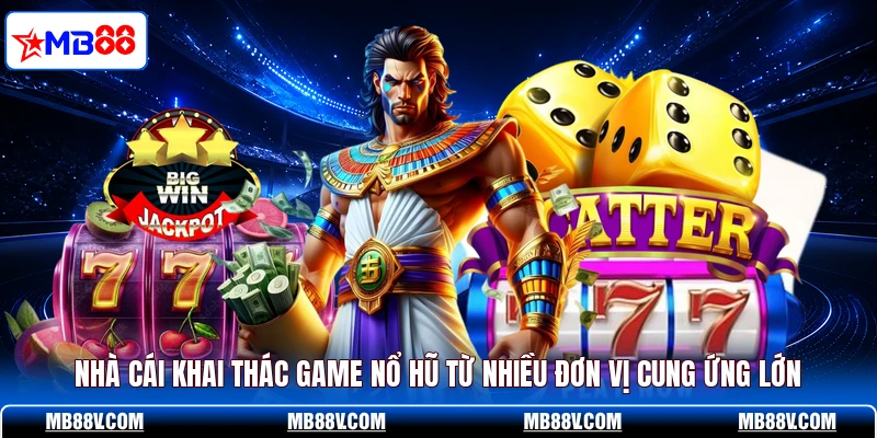 Nhà cái khai thác game nổ hũ từ nhiều đơn vị cung ứng lớn