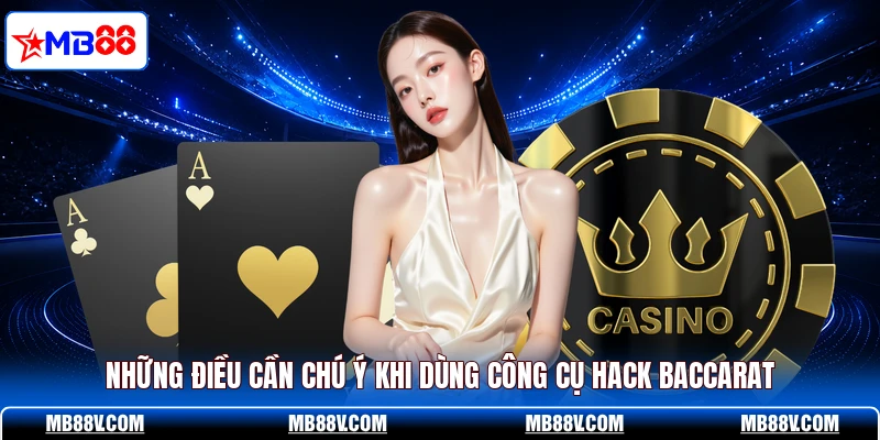 Những điều cần chú ý khi dùng công cụ hack baccarat