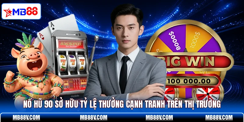 Nổ hũ 90 sở hữu tỷ lệ thưởng cạnh tranh trên thị trường