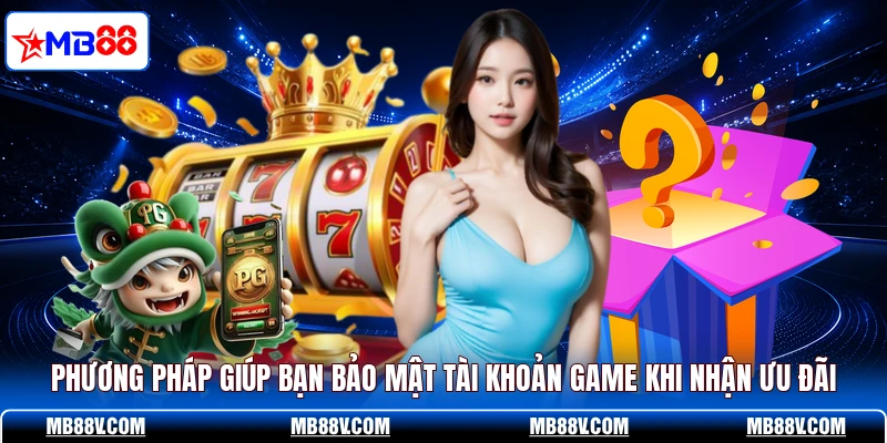 Phương pháp giúp bạn bảo mật tài khoản game khi nhận ưu đãi