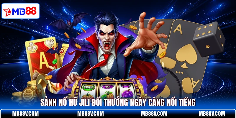 Sảnh nổ hũ JILI đổi thưởng ngày càng nổi tiếng