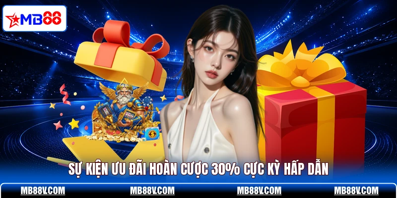Sự kiện ưu đãi hoàn cược 30% cực kỳ hấp dẫn