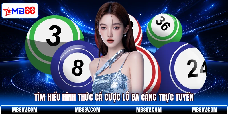 Tìm hiểu hình thức cá cược lô ba càng trực tuyến