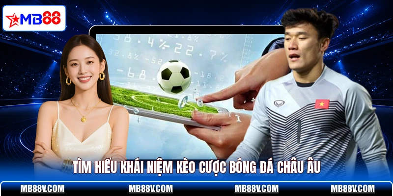 Tìm hiểu khái niệm kèo cược bóng đá châu Âu