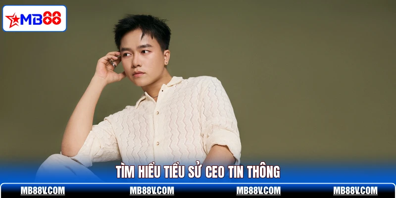 Tìm hiểu tiểu sử CEO Tin Thông