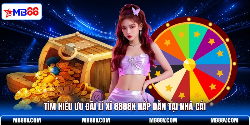 Tìm hiểu ưu đãi lì xì 8888K hấp dẫn tại nhà cái