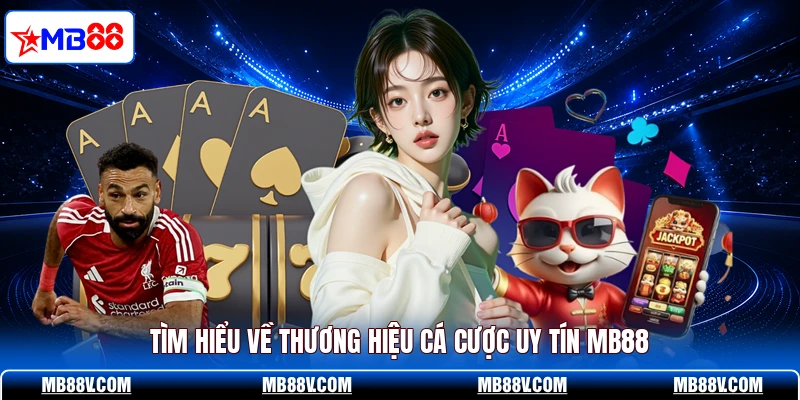 Tìm hiểu về thương hiệu cá cược uy tín MB88