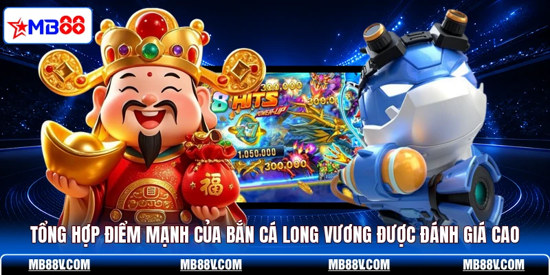 Tổng hợp điểm mạnh của Bắn cá long vương được đánh giá cao