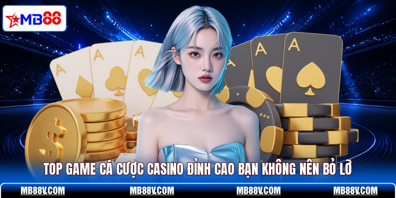 Top game cá cược casino đỉnh cao bạn không nên bỏ lỡ