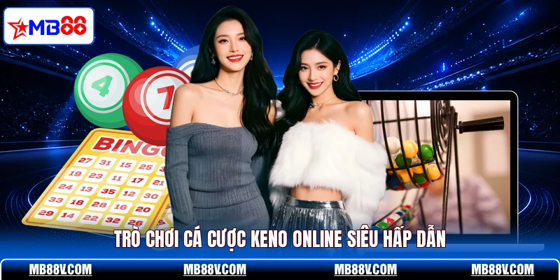 Trò chơi cá cược Keno online siêu hấp dẫn