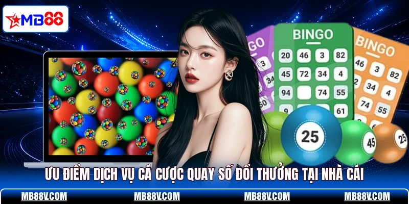 Ưu điểm dịch vụ cá cược quay số đổi thưởng tại nhà cái