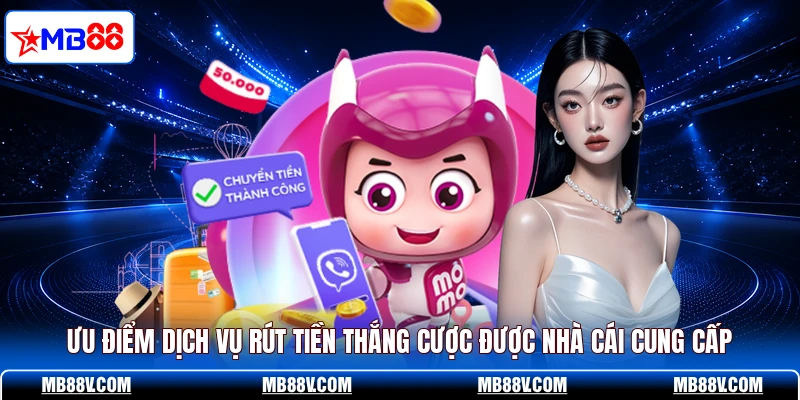 Ưu điểm dịch vụ rút tiền thắng cược được nhà cái cung cấp