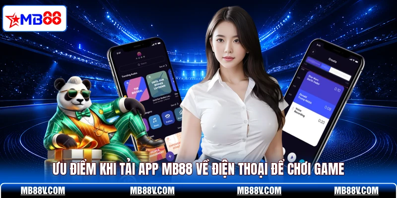 Ưu điểm khi tải app MB88 về điện thoại để chơi game