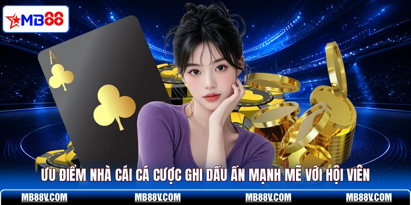 Ưu điểm nhà cái cá cược ghi dấu ấn mạnh mẽ với hội viên